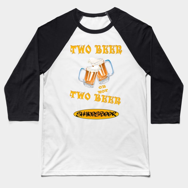 Two Beer or not Two Beer - Shakesbeer Baseball T-Shirt by BokeeLee